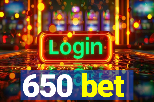 650 bet